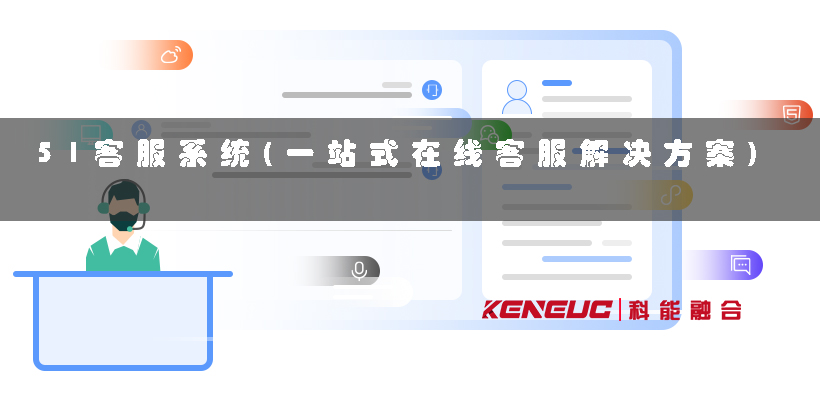 51客服系统(一站式在线客服解决方案)